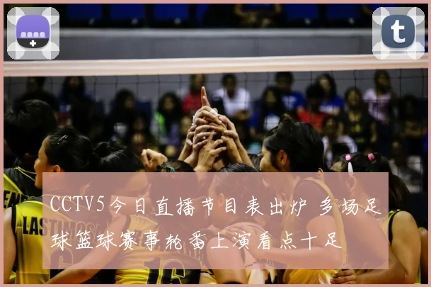 CCTV5今日直播节目表出炉 多场足球篮球赛事轮番上演看点十足