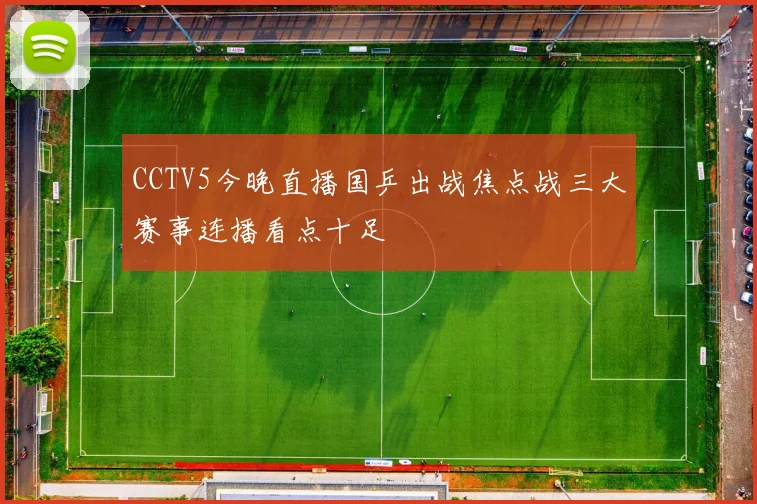 CCTV5今晚直播国乒出战焦点战三大赛事连播看点十足
