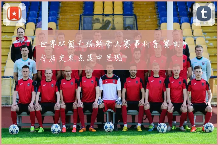世界杯简介视频带火赛事科普 赛制与历史看点集中呈现