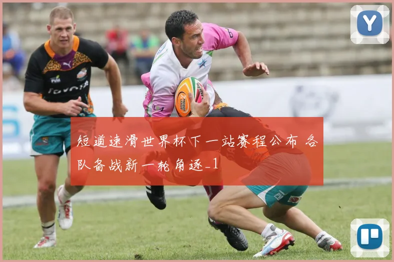 短道速滑世界杯下一站赛程公布 各队备战新一轮角逐_1